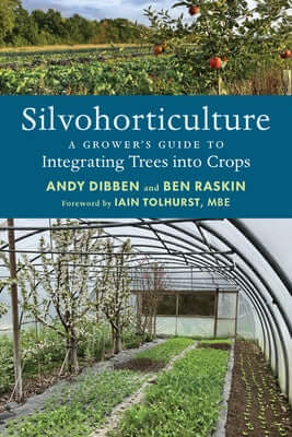 Silvohorticulture: A Grower's Guide to Integrating Trees Into Crops Paperback Chelsea Green Publishing UK