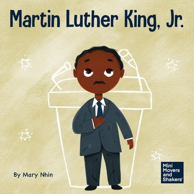 Martin Luther King, Jr.: A Kid's Book About Advancing Civil Rights with Nonviolence by Nhin, Mary