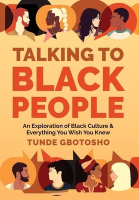 Talking To Black People: An Exploration of Black Culture & Everything You Wish You Knew by Gbotosho, Tunde