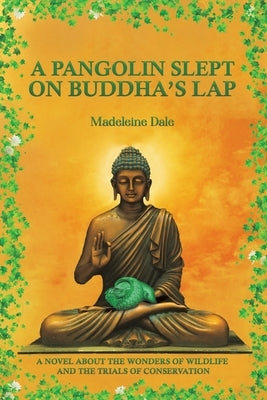 A Pangolin Slept on Buddha's Lap: A Novel About the Wonders of Wildlife and the Trials of Conservation Paperback Austin Macauley