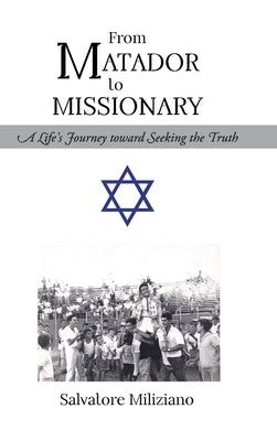 From Matador to Missionary: A Life's Journey toward Seeking the Truth by Miliziano, Salvatore