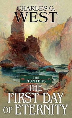 The First Day of Eternity: The Hunters by West, Charles G.