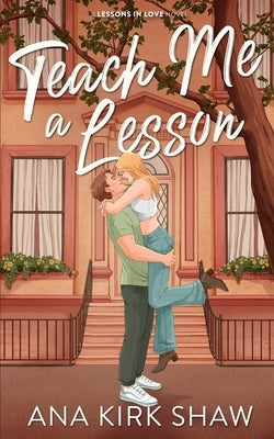 Teach Me a Lesson: A Brother's Best Friend, Childhood Friends to Lovers Romance by Kirk Shaw, Ana