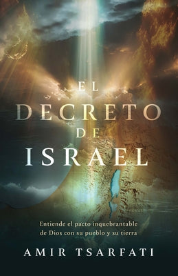 El Decreto de Israel: Entiende El Pacto Inquebrantable de Dios Con Su Pueblo Y Su Tierra / The Israel Decree: Understanding God's Unbreakable Covenant by Tsarfati, Amir