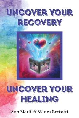 Uncover Your Recovery, Uncover Your Healing by Merli, Ann