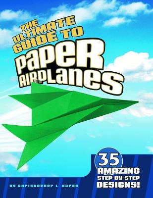 The Ultimate Guide to Paper Airplanes: 35 Amazing Step-By-Step Designs! Other Capstone Press