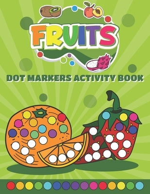 Dot Markers Activity Book Fruits: Do a Dot art coloring book for toddlers - Fruits Paint Daubers Book with Big Dots by Neyali Press