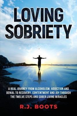 Loving Sobriety by Boots, R. J.