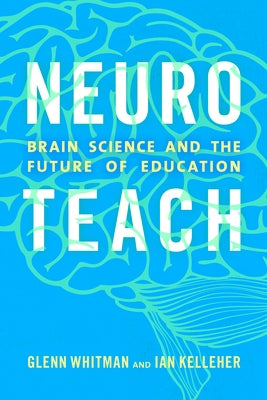 Neuroteach: Brain Science and the Future of Education by Whitman, Glenn