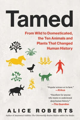 Tamed: From Wild to Domesticated, the Ten Animals and Plants That Changed Human History Paperback Experiment