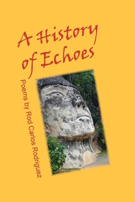 A History of Echoes: Poems by Rodriguez, Rod Carlos