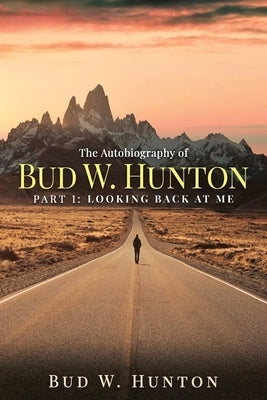 The Autobiography of Bud W. Hunton: Part 1: Looking Back At Me Paperback Authors' Tranquility Press