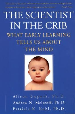 The Scientist in the Crib: What Early Learning Tells Us about the Mind Paperback Mariner Books