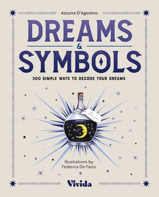 Dreams & Symbols: 300 Simple Ways to Decode Your Dreams by D'Agostino, Azzurra