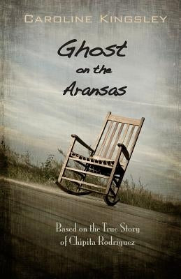 Ghost on the Aransas: Based on the True Story of Chipita Rodriguez by Kingsley, Caroline