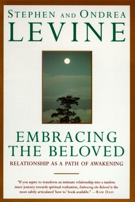 Embracing the Beloved: Relationship as a Path of Awakening by Levine, Stephen