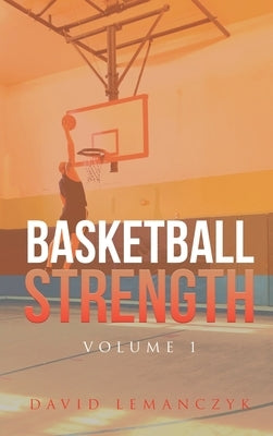 Basketball Strength: Volume 1 by Lemanczyk, David