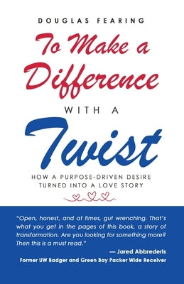 To Make a Difference - with a Twist: How a Purpose-Driven Desire Turned into a Love Story by Fearing, Douglas