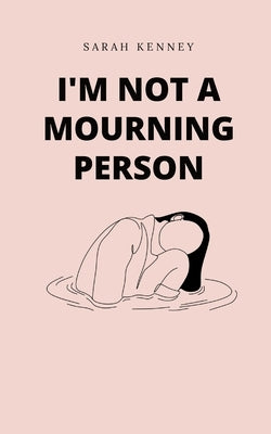 I'm Not a Mourning Person by Kenney, Sarah