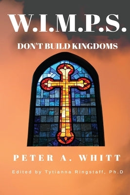 W.I.M.P.S. Don't Build Kingdoms by Whitt, Peter A.