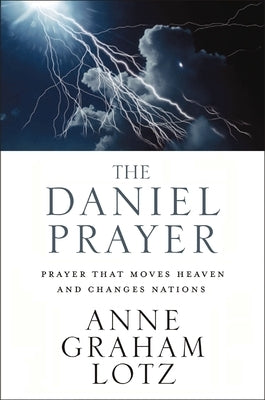 The Daniel Prayer: Prayer That Moves Heaven and Changes Nations by Lotz, Anne Graham