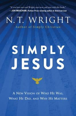 Simply Jesus: A New Vision of Who He Was, What He Did, and Why He Matters Paperback HarperOne