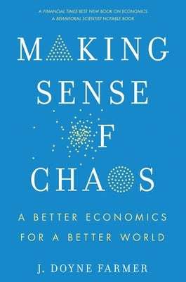 Making Sense of Chaos: A Better Economics for a Better World by Farmer, J. Doyne