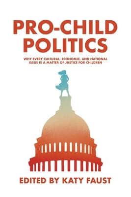 Pro-Child Politics: Why Every Cultural, Economic, and National Issue Is a Matter of Justice for Children Paperback Post Hill Press