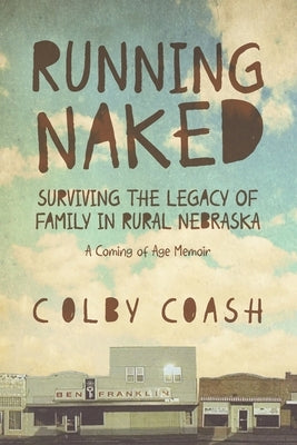 Running Naked: Surviving the Legacy of Family in Rural Nebraska by Coash, Colby