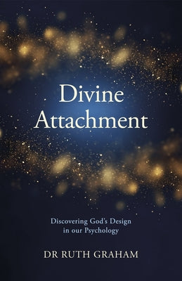 Divine Attachment: Discovering God's Design in Our Psychology by Graham, Ruth