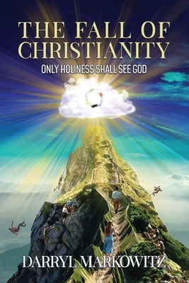 The Fall of Christianity: Only Holiness Shall See God by Markowitz, Darryl