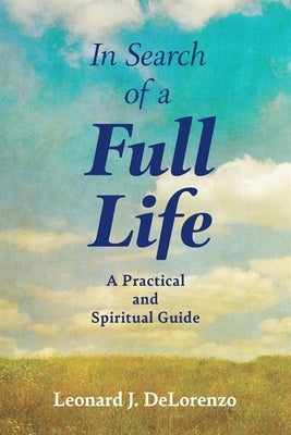 In Search of a Full Life: A Practical and Spiritual Guide by Delorenzo, Leonard J.