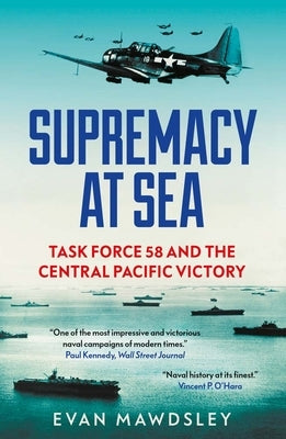 Supremacy at Sea: Task Force 58 and the Central Pacific Victory Paperback Yale University Press