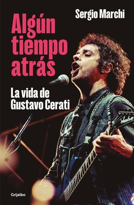 Alg?n Tiempo Atr?s. La Vida de Gustavo Cerati / Some Time Ago. the Life of Gusta Vo Cerati by Marchi, Sergio