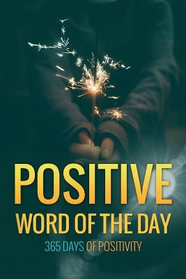 Positive Word of the Day: 365 Days of Positivity by Notandum Publishing