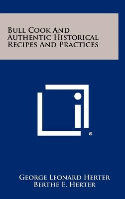 Bull Cook And Authentic Historical Recipes And Practices by Herter, George Leonard