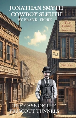 Jonathan Smyth Cowboy Sleuth: The Case of the Prescott Tunnels Paperback Hollow Man Series, LLC