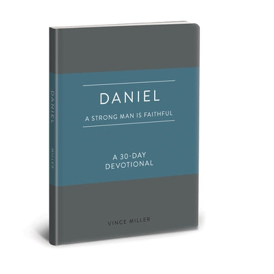 Daniel: A Strong Man Is Faithful: A 30-Day Devotional by Miller, Vince