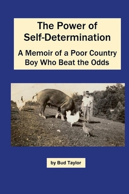 The Power of Self-Determination A Memoir of a Poor Country Boy Who Beat the Odds by Taylor, Bud