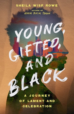 Young, Gifted, and Black: A Journey of Lament and Celebration by Wise Rowe, Sheila - SureShot Books Publishing LLC