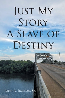 Just My Story A Slave of Destiny by Simpson, John R., Sr.