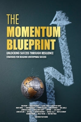 The Momentum Blueprint. Unlocking Success Through Resilience Strategies for Building Unstoppable Success by Sperry, Rob