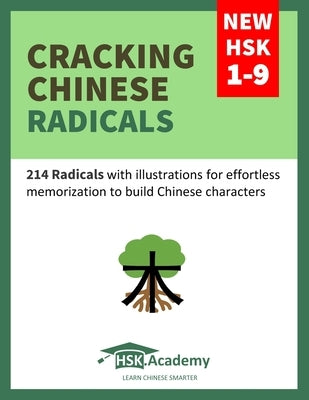 Cracking Chinese Radicals: New HSK 1-9: 214 Radicals with illustrations for effortless memorization to build Chinese characters by Academy, Hsk