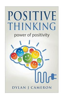 Positive Thinking: Power of Positivity by Cameron, Dylan J.