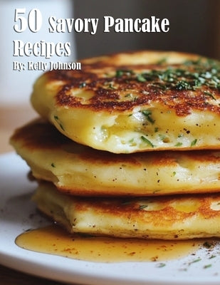 50 Savory Pancake Recipes by Johnson, Kelly