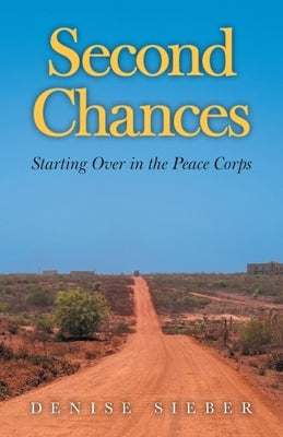 Second Chances: Starting Over in the Peace Corps by Sieber, Denise