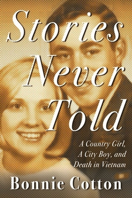 Stories Never Told: A Country Girl, A City Boy, and Death in Vietnam by Cotton, Bonnie J.