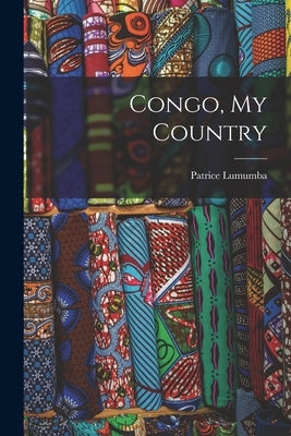 Congo, My Country by Lumumba, Patrice 1925-1961