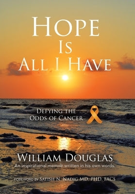 Hope Is All I Have: Defying the Odds of Cancer by Douglas, William