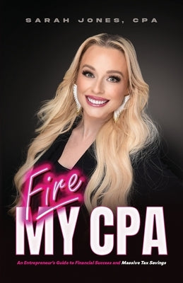 Fire My CPA: An Entrepreneur's Guide to Financial Success and Massive Tax Savings by Jones Cpa, Sarah